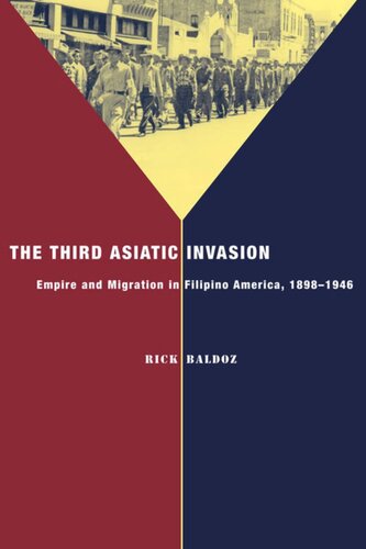 The Third Asiatic Invasion Empire And Migration In Filipino America 18981946 Rick Baldoz
