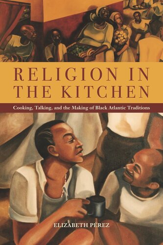 Religion In The Kitchen Cooking Talking And The Making Of Black Atlantic Traditions Elizabeth Prez