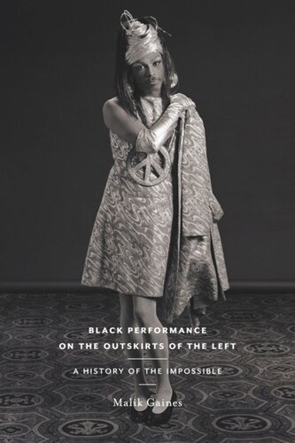 Black Performance On The Outskirts Of The Left A History Of The Impossible Malik Gaines