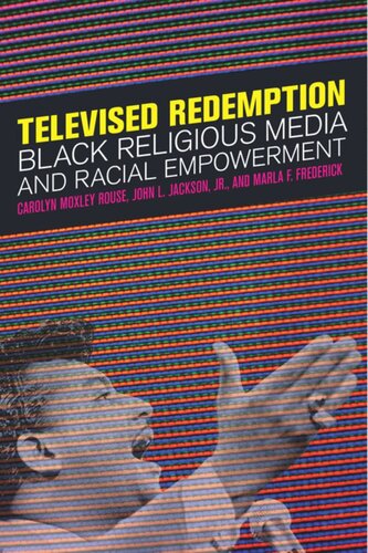 Televised Redemption Black Religious Media And Racial Empowerment Carolyn Moxley Rouse John L Jackson Jr Marla F Frederick