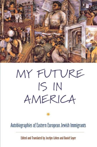 My Future Is In America Autobiographies Of Eastern European Jewish Immigrants Jocelyn Cohen Editor Daniel Soyer Editor