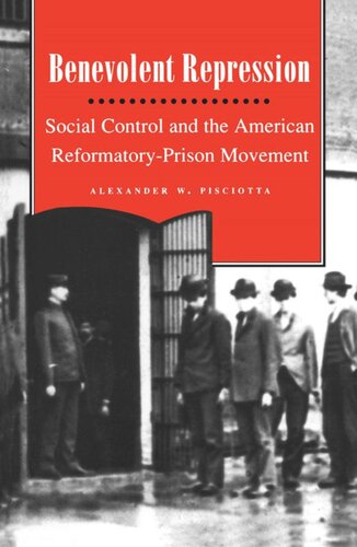 Benevolent Repression Social Control And The American Reformatoryprison Movement Alexander W Pisciotta