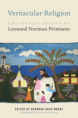 Vernacular Religion Collected Essays Of Leonard Norman Primiano Deborah Dash Moore Editor Judith Weisenfeld Editor