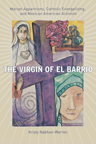 The Virgin Of El Barrio Marian Apparitions Catholic Evangelizing And Mexican American Activism Kristy Nabhanwarren