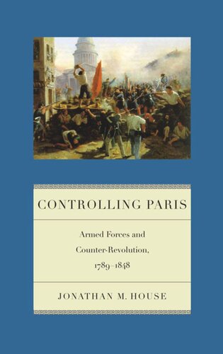 Controlling Paris Armed Forces And Counterrevolution 17891848 Jonathan M House