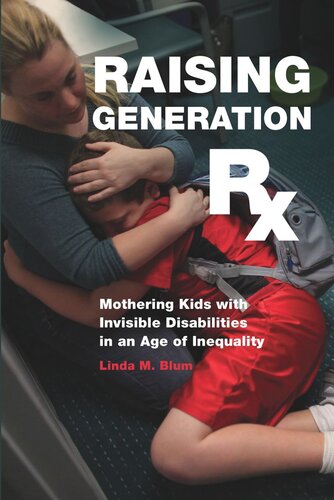 Raising Generation Rx Mothering Kids With Invisible Disabilities In An Age Of Inequality Linda M Blum