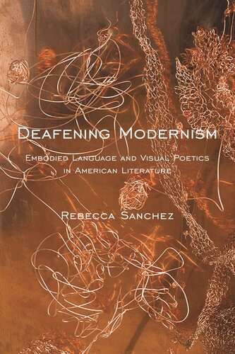 Deafening Modernism Embodied Language And Visual Poetics In American Literature Rebecca Sanchez