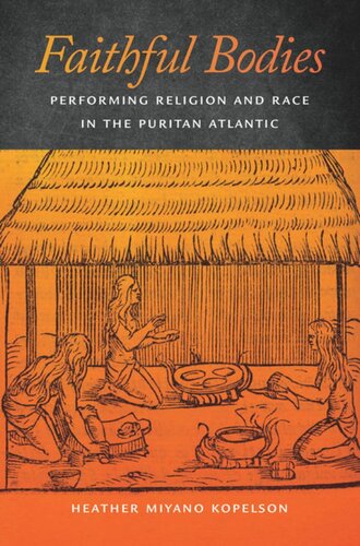 Faithful Bodies Performing Religion And Race In The Puritan Atlantic Heather Miyano Kopelson