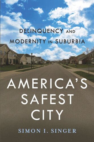 Americas Safest City Delinquency And Modernity In Suburbia Simon I Singer