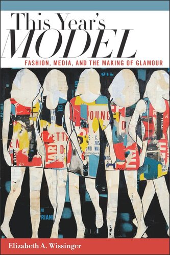 This Years Model Fashion Media And The Making Of Glamour Elizabeth Wissinger