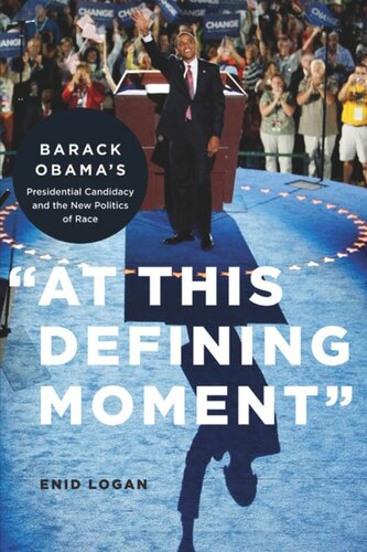 At This Defining Moment Barack Obamas Presidential Candidacy And The New Politics Of Race Enid Lynette Logan