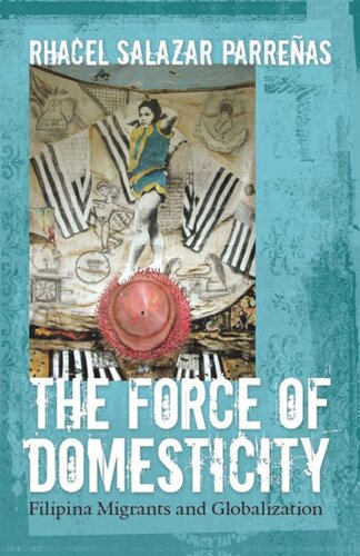 The Force Of Domesticity Filipina Migrants And Globalization Rhacel Salazar Parrenas