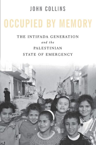 Occupied By Memory The Intifada Generation And The Palestinian State Of Emergency John Collins