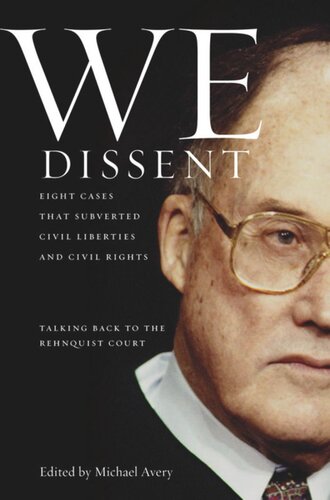 We Dissent Talking Back To The Rehnquist Court Eight Cases That Subverted Civil Liberties And Civil Rights Michael Avery Editor