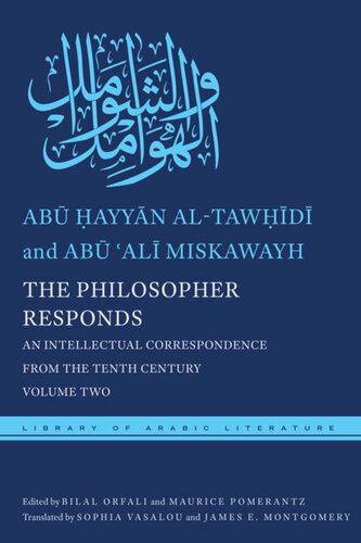 The Philosopher Responds An Intellectual Correspondence From The Tenth Century Volume Two Ab Ayyn Altawd Editor Ab Al Miskawayh Editor Bilal Orfali Editor Maurice A Pomerantz Editor Sophia Vasalou Editor James E Montgomery Editor