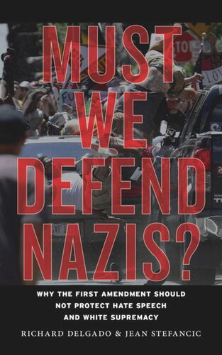 Must We Defend Nazis Why The First Amendment Should Not Protect Hate Speech And White Supremacy Richard Delgado Jean Stefancic