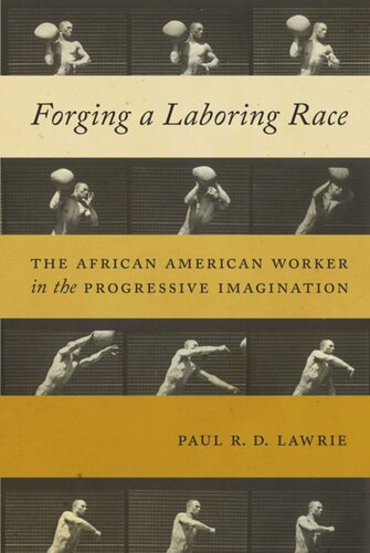 Forging A Laboring Race The African American Worker In The Progressive Imagination Paul Rd Lawrie