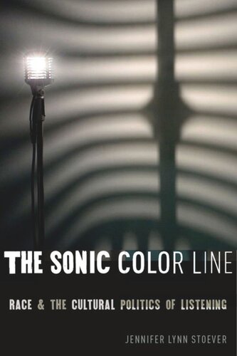 The Sonic Color Line Race And The Cultural Politics Of Listening Jennifer Lynn Stoever