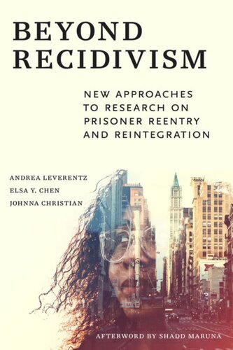 Beyond Recidivism New Approaches To Research On Prisoner Reentry And Reintegration Andrea Leverentz Editor Elsa Y Chen Editor Johnna Christian Editor Shadd Maruna Editor