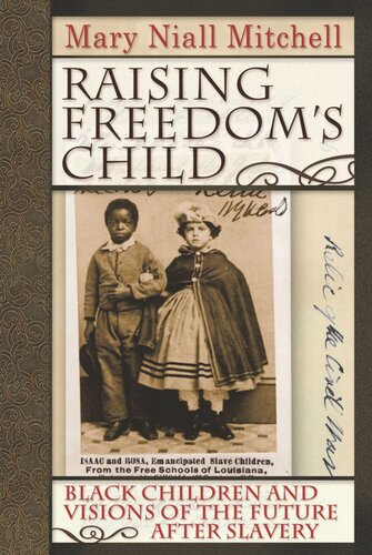 Raising Freedoms Child Black Children And Visions Of The Future After Slavery Mary Niall Mitchell