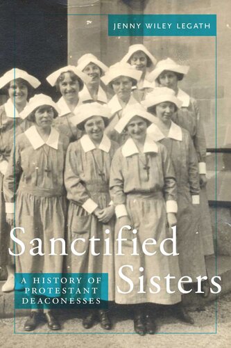 Sanctified Sisters A History Of Protestant Deaconesses Jenny Wiley Legath