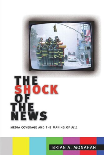 The Shock Of The News Media Coverage And The Making Of 911 Brian A Monahan
