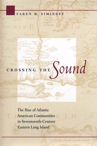 Crossing The Sound The Rise Of Atlantic American Communities In Seventeenthcentury Eastern Long Island Faren R Siminoff