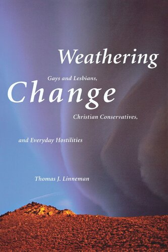 Weathering Change Gays And Lesbians Christian Conservatives And Everyday Hostilities Thomas J Linneman