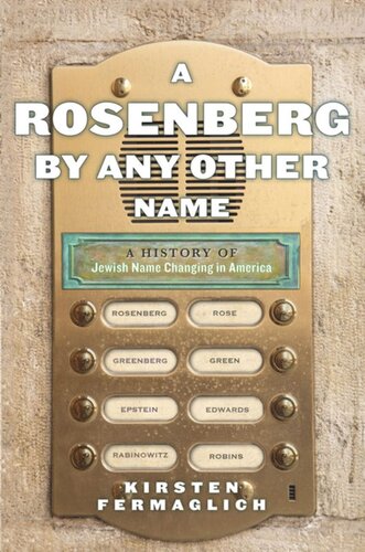 A Rosenberg By Any Other Name A History Of Jewish Name Changing In America Kirsten Fermaglich