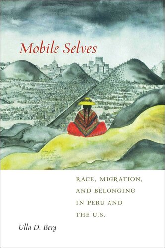 Mobile Selves Race Migration And Belonging In Peru And The Us Ulla D Berg