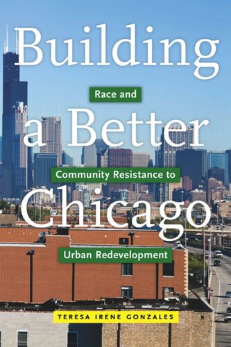 Building A Better Chicago Race And Community Resistance To Urban Redevelopment Teresa Irene Gonzales