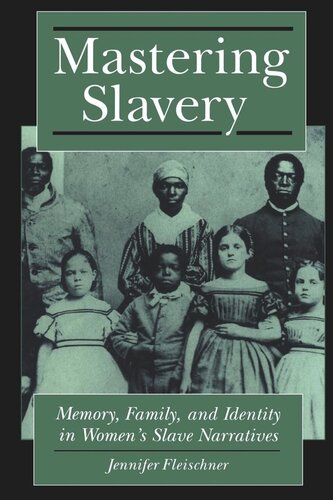 Mastering Slavery Memory Family And Identity In Womens Slave Narratives Jennifer B Fleischner