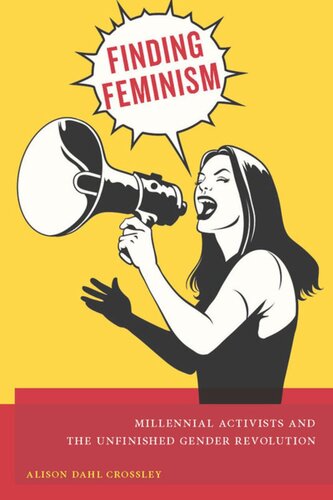 Finding Feminism Millennial Activists And The Unfinished Gender Revolution Alison Dahl Crossley