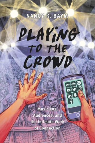 Playing To The Crowd Musicians Audiences And The Intimate Work Of Connection Nancy K Baym