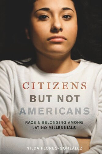 Citizens But Not Americans Race And Belonging Among Latino Millennials Nilda Floresgonzlez