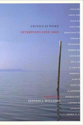 Critics At Work Interviews 19932003 Jeffrey J Williams Editor