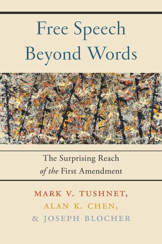 Free Speech Beyond Words The Surprising Reach Of The First Amendment Mark V Tushnet Alan K Chen Joseph Blocher