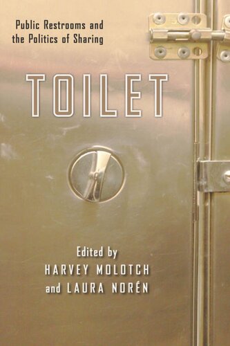 Toilet Public Restrooms And The Politics Of Sharing Harvey Molotch Editor Laura Noren Editor