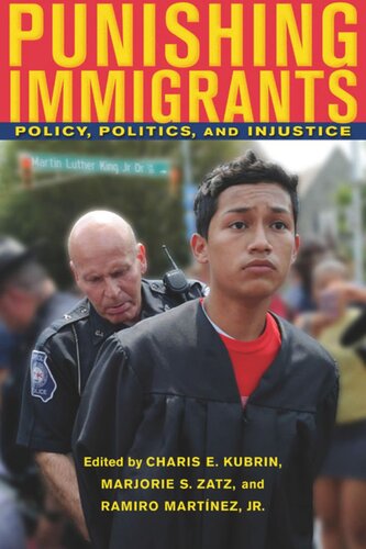 Punishing Immigrants Policy Politics And Injustice Charis E Kubrin Editor Marjorie S Zatz Editor Ramiro Martínez Editor