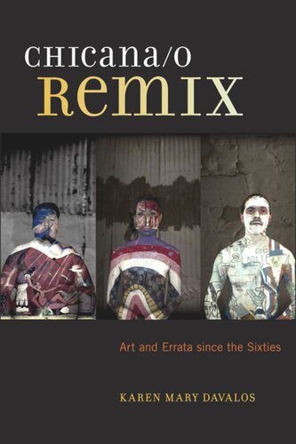 Chicanao Remix Art And Errata Since The Sixties Karen Mary Davalos