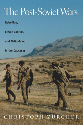 The Postsoviet Wars Rebellion Ethnic Conflict And Nationhood In The Caucasus Christoph Zurcher