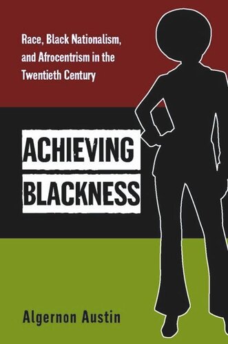 Achieving Blackness Race Black Nationalism And Afrocentrism In The Twentieth Century Algernon Austin