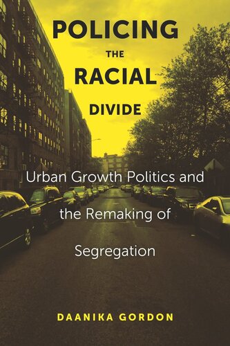 Policing The Racial Divide Urban Growth Politics And The Remaking Of Segregation Daanika Gordon