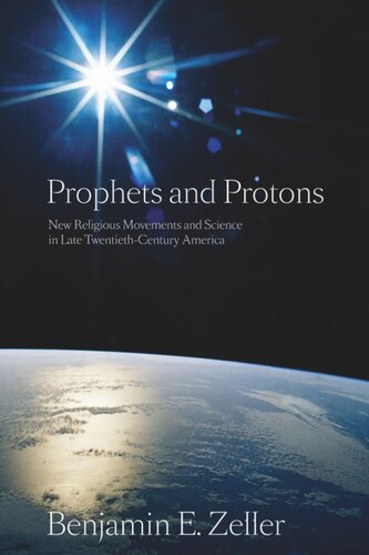 Prophets And Protons New Religious Movements And Science In Late Twentiethcentury America Benjamin E Zeller
