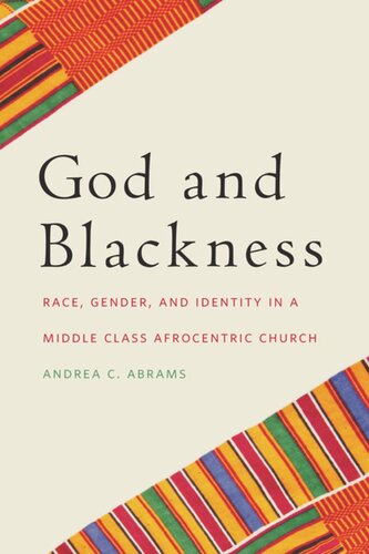 God And Blackness Race Gender And Identity In A Middle Class Afrocentric Church Andrea C Abrams
