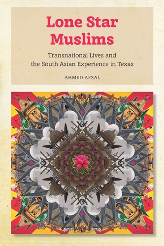 Lone Star Muslims Transnational Lives And The South Asian Experience In Texas Ahmed Afzal