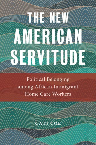 The New American Servitude Political Belonging Among African Immigrant Home Care Workers Cati Coe