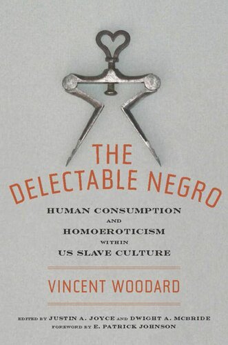 The Delectable Negro Human Consumption And Homoeroticism Within Us Slave Culture Vincent Woodard Editor Dwight Mcbride Editor Justin A Joyce Editor E Patrick Johnson Editor