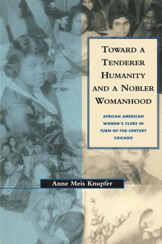 Toward A Tenderer Humanity And A Nobler Womanhood African American Womens Clubs In Turnofthecentury Chicago Anne M Knupfer Editor Leonard Silk Editor