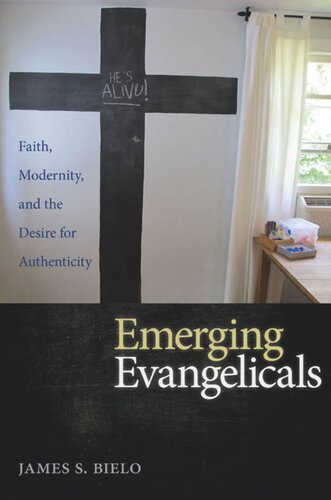 Emerging Evangelicals Faith Modernity And The Desire For Authenticity James S Bielo